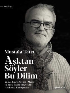 Aşktan Söyler Bu Dilim (Yûnus Emre, Niyâzî-i Mısrî ve Türk-İslâm Tasavvufu Hakkında Konuşmalar)