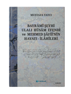 Bayrâmî Şeyhi Ulalı Hüsâm Efendi ve Mehmed Şâfiî’nin Hayatı - İlâhîleri